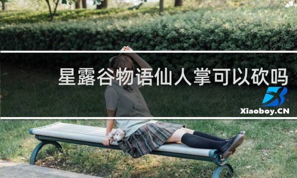 星露谷物语仙人掌可以砍吗