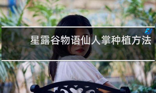 星露谷物语仙人掌种植方法