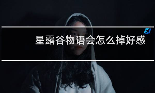 星露谷物语会怎么掉好感