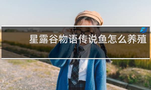 星露谷物语传说鱼怎么养殖