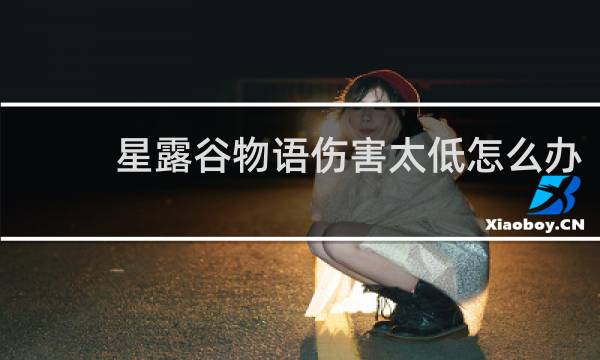 星露谷物语伤害太低怎么办