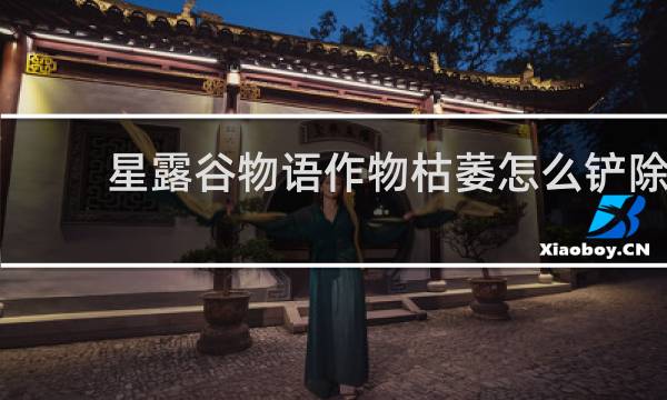 星露谷物语作物枯萎怎么铲除