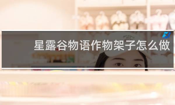 星露谷物语作物架子怎么做