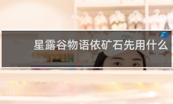星露谷物语依矿石先用什么