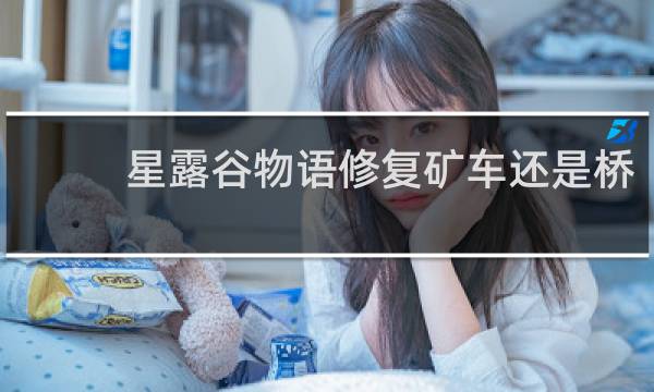 星露谷物语修复矿车还是桥