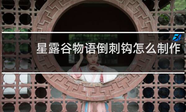 星露谷物语倒刺钩怎么制作