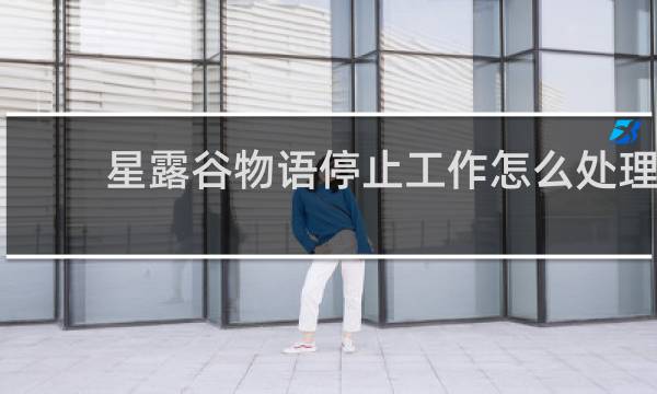 星露谷物语停止工作怎么处理