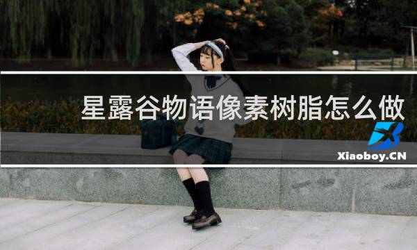 星露谷物语像素树脂怎么做