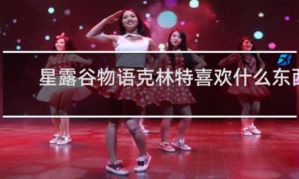 星露谷物语克林特喜欢什么东西