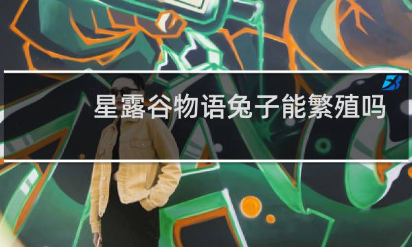 星露谷物语兔子能繁殖吗