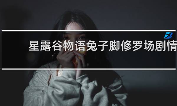 星露谷物语兔子脚修罗场剧情