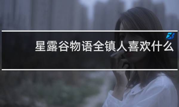 星露谷物语全镇人喜欢什么