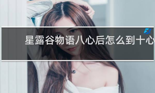 星露谷物语八心后怎么到十心