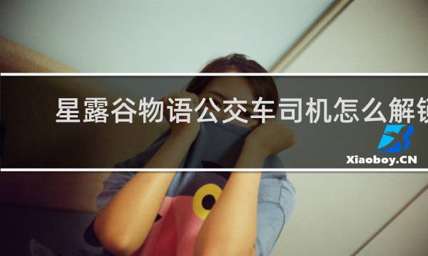 星露谷物语公交车司机怎么解锁