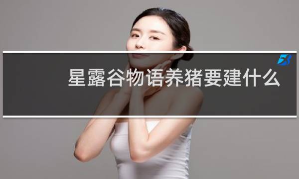 星露谷物语养猪要建什么