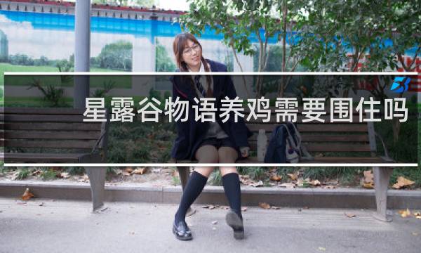 星露谷物语养鸡需要围住吗