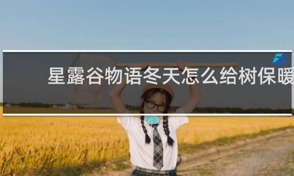 星露谷物语冬天怎么给树保暖