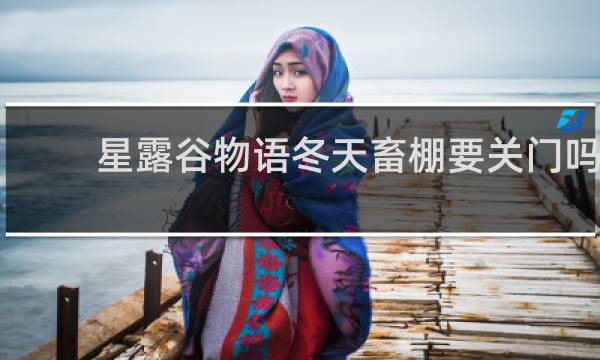 星露谷物语冬天畜棚要关门吗