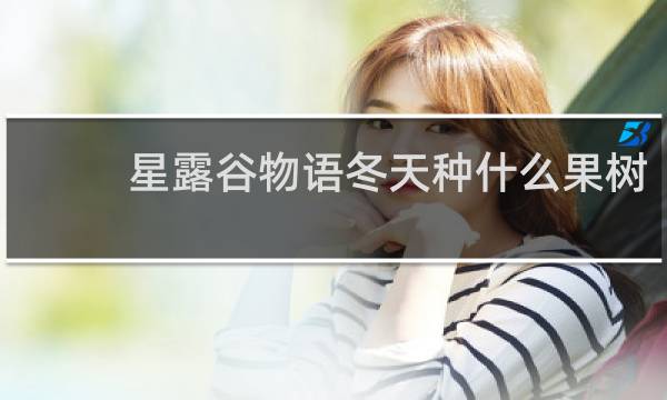 星露谷物语冬天种什么果树