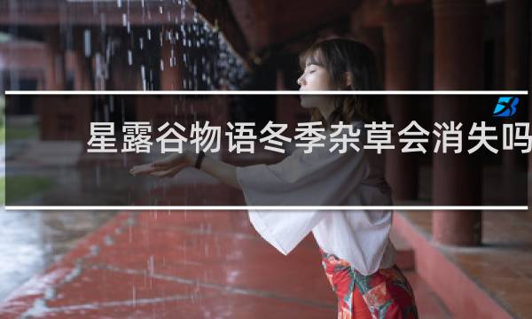 星露谷物语冬季杂草会消失吗