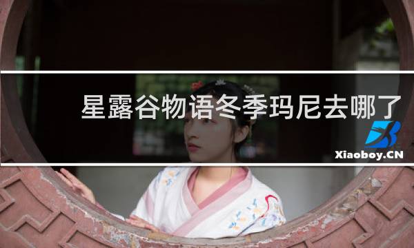 星露谷物语冬季玛尼去哪了
