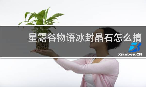 星露谷物语冰封晶石怎么搞