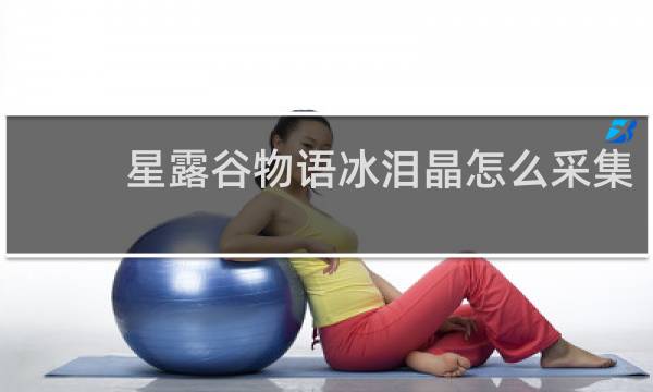 星露谷物语冰泪晶怎么采集