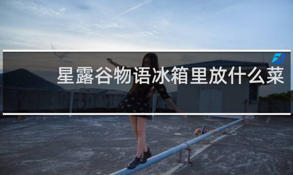 星露谷物语冰箱里放什么菜