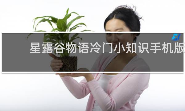 星露谷物语冷门小知识手机版