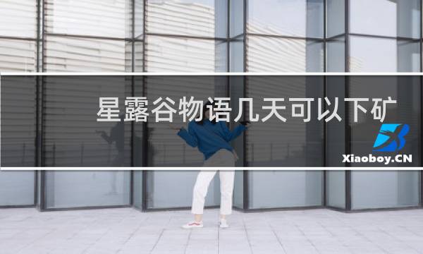 星露谷物语几天可以下矿