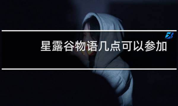 星露谷物语几点可以参加