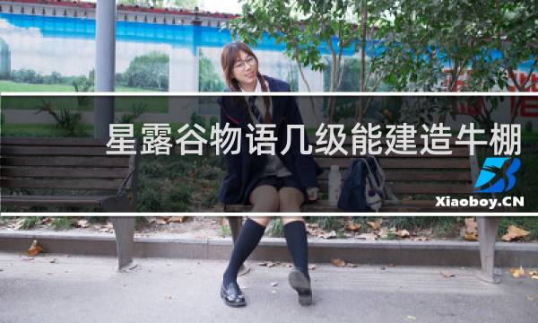 星露谷物语几级能建造牛棚