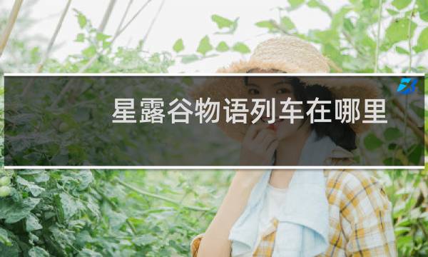 星露谷物语列车在哪里