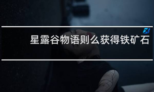 星露谷物语则么获得铁矿石