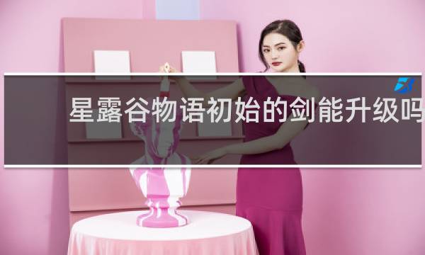 星露谷物语初始的剑能升级吗