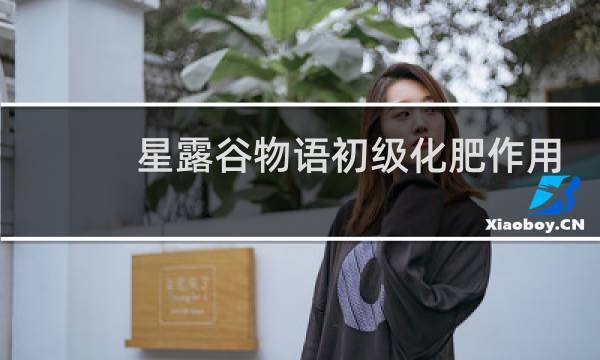 星露谷物语初级化肥作用