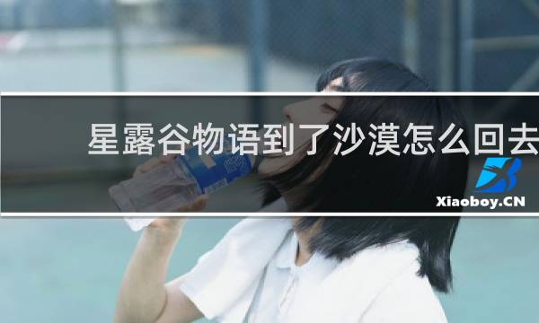 星露谷物语到了沙漠怎么回去