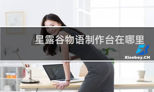 星露谷物语制作台在哪里