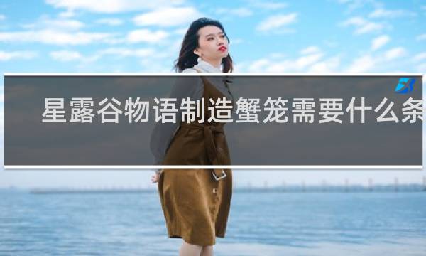 星露谷物语制造蟹笼需要什么条件