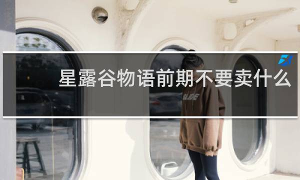 星露谷物语前期不要卖什么