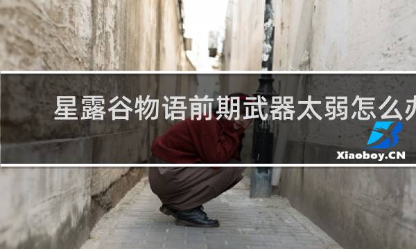 星露谷物语前期武器太弱怎么办