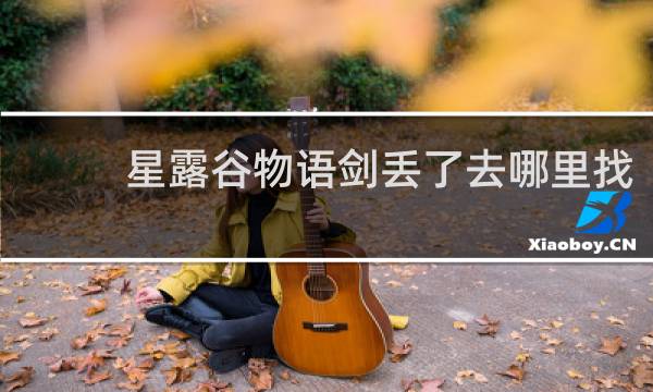 星露谷物语剑丢了去哪里找