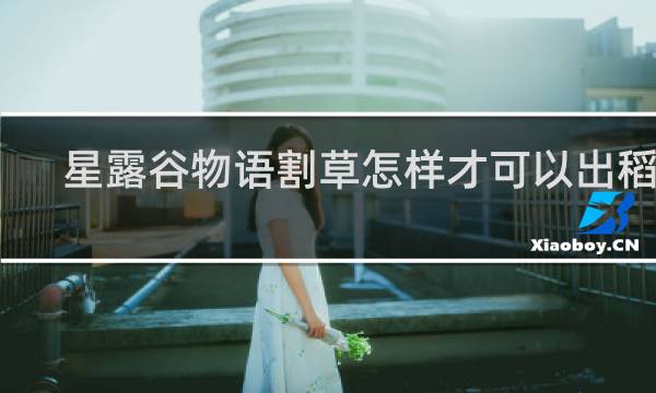 星露谷物语割草怎样才可以出稻草