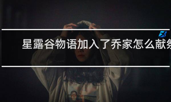 星露谷物语加入了乔家怎么献祭