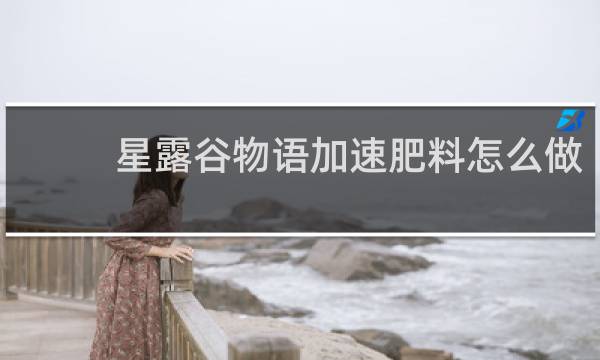 星露谷物语加速肥料怎么做