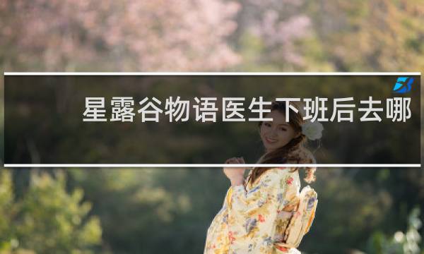 星露谷物语医生下班后去哪