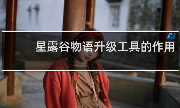 星露谷物语升级工具的作用