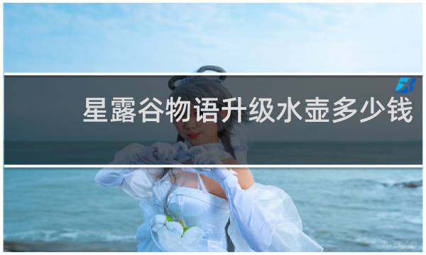 星露谷物语升级水壶多少钱