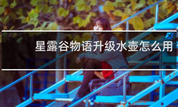 星露谷物语升级水壶怎么用
