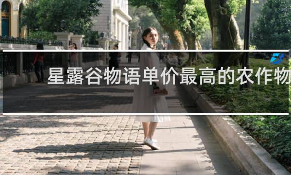 星露谷物语单价最高的农作物